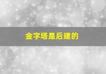 金字塔是后建的