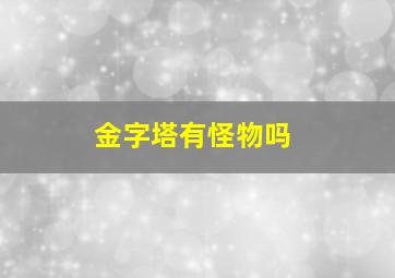 金字塔有怪物吗