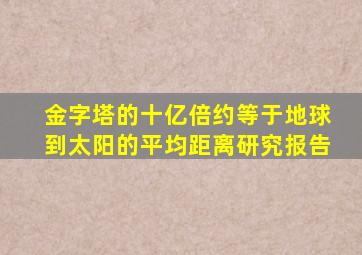 金字塔的十亿倍约等于地球到太阳的平均距离研究报告