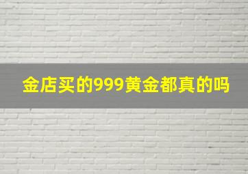 金店买的999黄金都真的吗