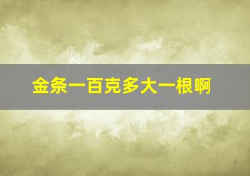 金条一百克多大一根啊