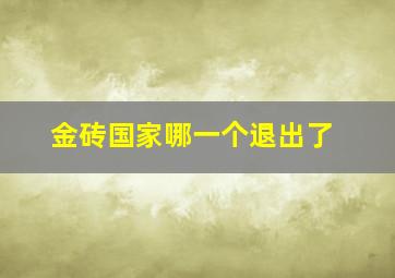 金砖国家哪一个退出了