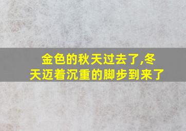 金色的秋天过去了,冬天迈着沉重的脚步到来了