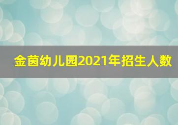 金茵幼儿园2021年招生人数