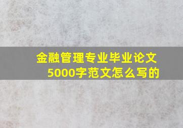 金融管理专业毕业论文5000字范文怎么写的