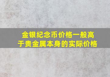 金银纪念币价格一般高于贵金属本身的实际价格