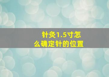 针灸1.5寸怎么确定针的位置