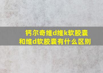 钙尔奇维d维k软胶囊和维d软胶囊有什么区别