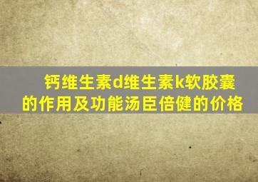 钙维生素d维生素k软胶囊的作用及功能汤臣倍健的价格