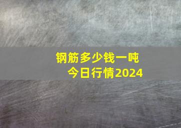 钢筋多少钱一吨今日行情2024