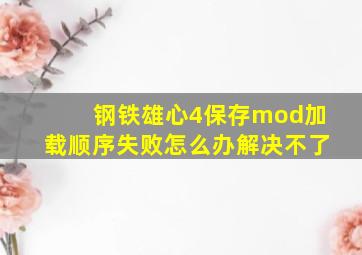 钢铁雄心4保存mod加载顺序失败怎么办解决不了