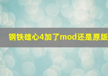 钢铁雄心4加了mod还是原版