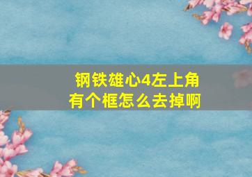 钢铁雄心4左上角有个框怎么去掉啊