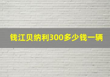 钱江贝纳利300多少钱一辆