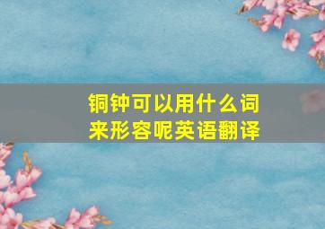 铜钟可以用什么词来形容呢英语翻译