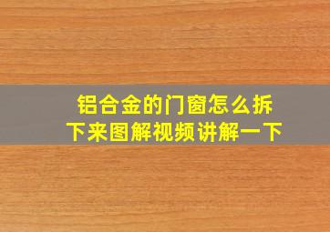 铝合金的门窗怎么拆下来图解视频讲解一下