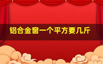 铝合金窗一个平方要几斤