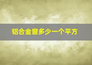 铝合金窗多少一个平方