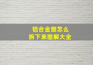 铝合金窗怎么拆下来图解大全