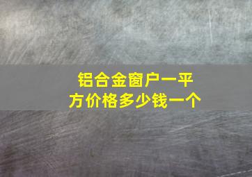 铝合金窗户一平方价格多少钱一个