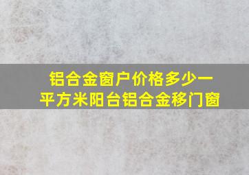 铝合金窗户价格多少一平方米阳台铝合金移门窗