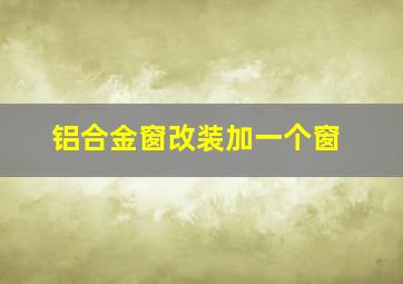 铝合金窗改装加一个窗