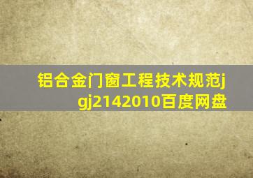 铝合金门窗工程技术规范jgj2142010百度网盘