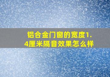 铝合金门窗的宽度1.4厘米隔音效果怎么样