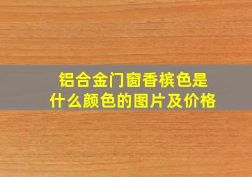 铝合金门窗香槟色是什么颜色的图片及价格