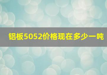 铝板5052价格现在多少一吨