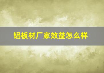 铝板材厂家效益怎么样