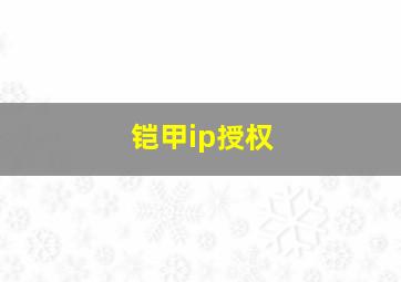 铠甲ip授权