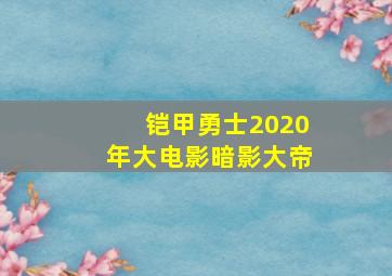 铠甲勇士2020年大电影暗影大帝