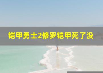 铠甲勇士2修罗铠甲死了没