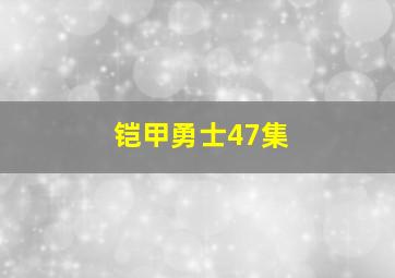 铠甲勇士47集