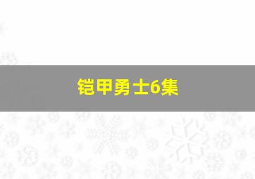 铠甲勇士6集