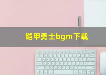 铠甲勇士bgm下载