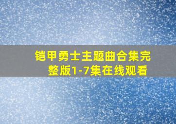 铠甲勇士主题曲合集完整版1-7集在线观看