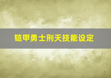 铠甲勇士刑天技能设定