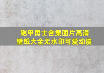 铠甲勇士合集图片高清壁纸大全无水印可爱动漫