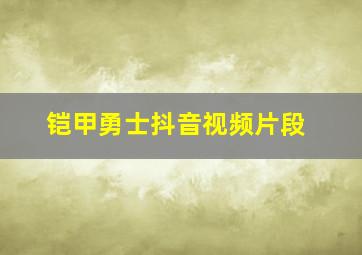 铠甲勇士抖音视频片段