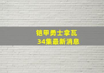 铠甲勇士拿瓦34集最新消息