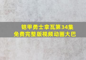 铠甲勇士拿瓦第34集免费完整版视频动画大巴