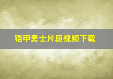 铠甲勇士片段视频下载