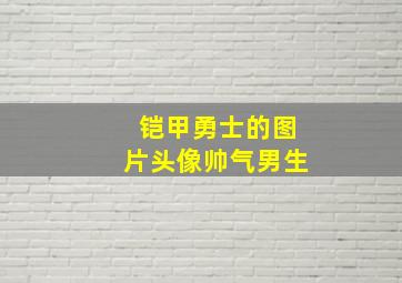 铠甲勇士的图片头像帅气男生