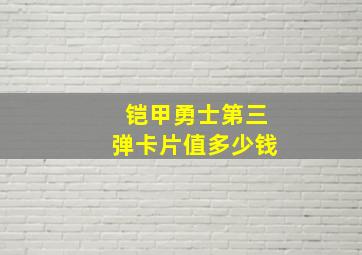 铠甲勇士第三弹卡片值多少钱