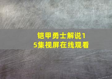 铠甲勇士解说15集视屏在线观看