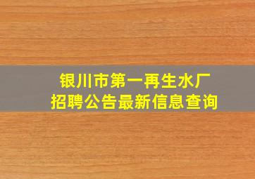 银川市第一再生水厂招聘公告最新信息查询