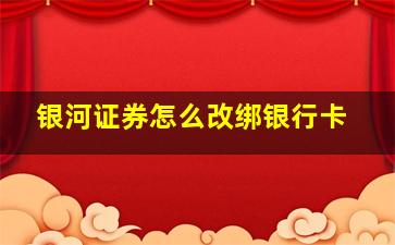 银河证券怎么改绑银行卡