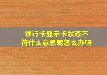 银行卡显示卡状态不符什么意思呢怎么办呀